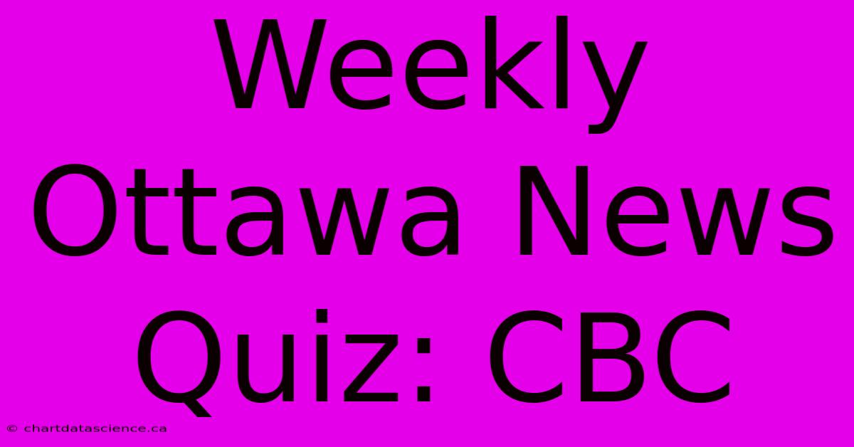 Weekly Ottawa News Quiz: CBC 