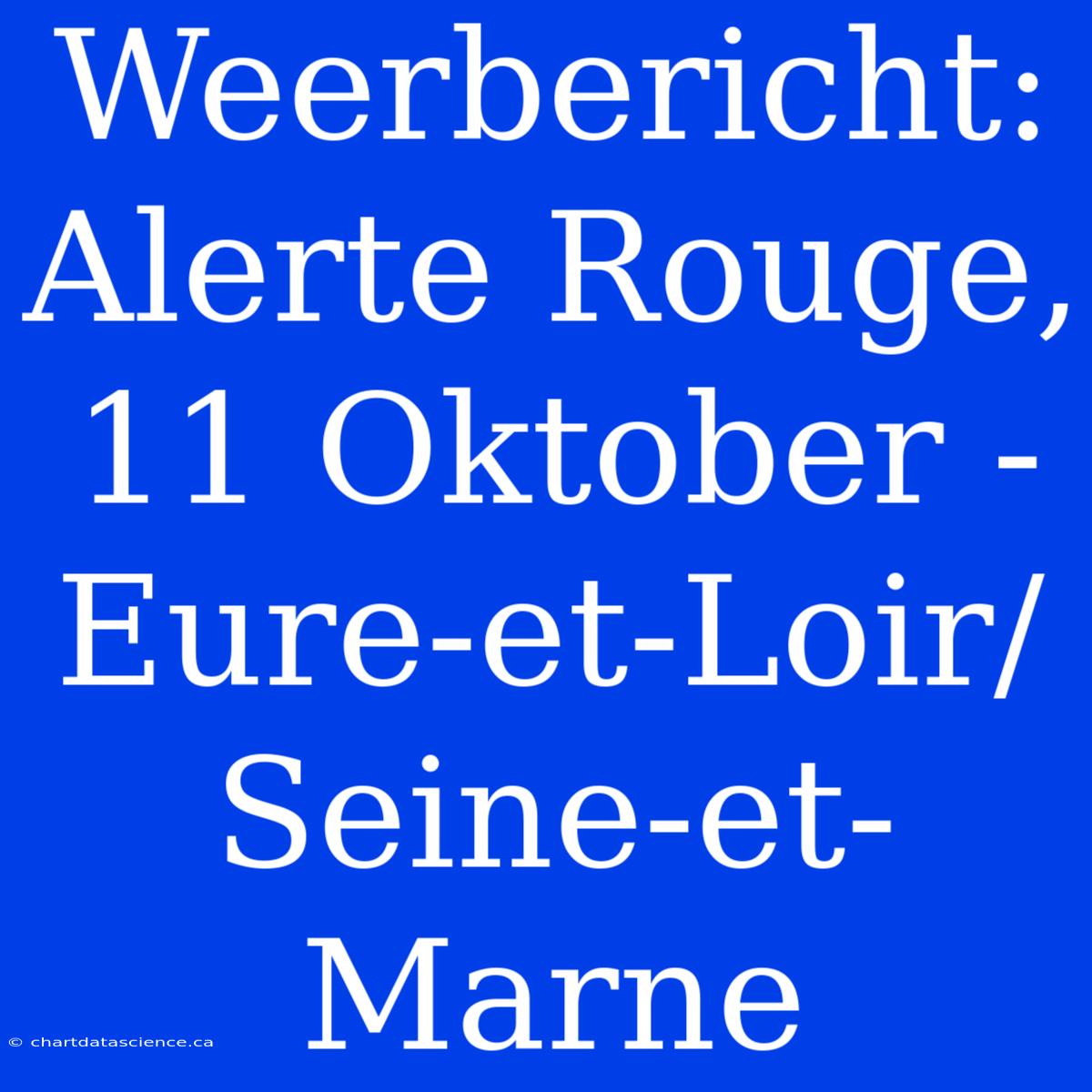 Weerbericht: Alerte Rouge, 11 Oktober - Eure-et-Loir/Seine-et-Marne