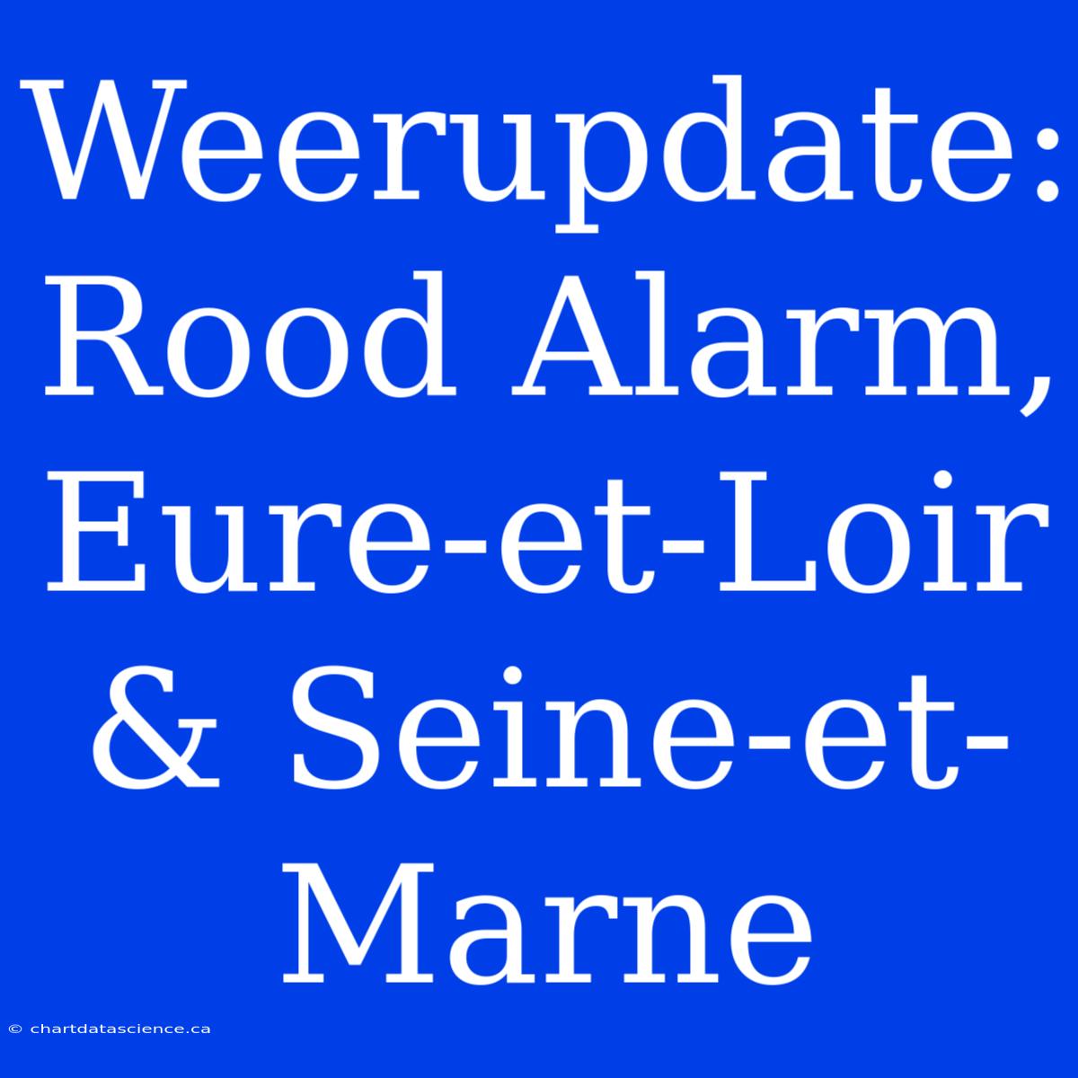 Weerupdate: Rood Alarm, Eure-et-Loir & Seine-et-Marne