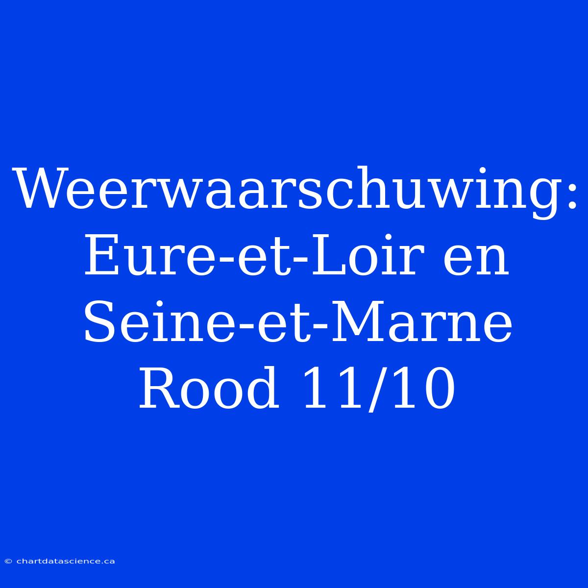 Weerwaarschuwing: Eure-et-Loir En Seine-et-Marne Rood 11/10