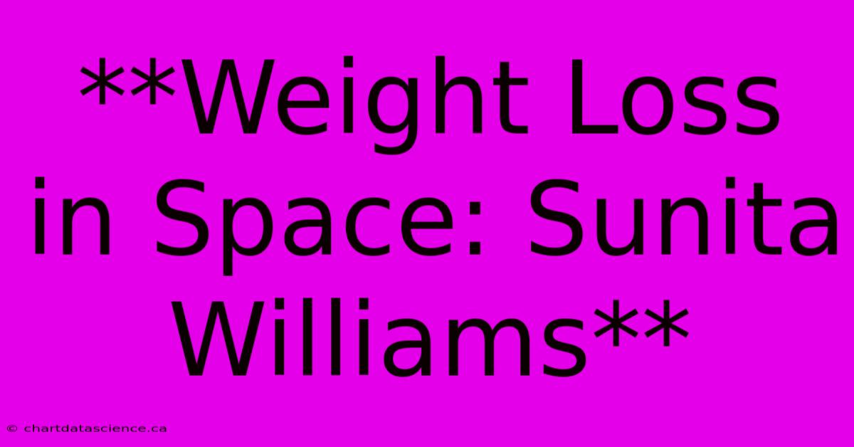 **Weight Loss In Space: Sunita Williams** 