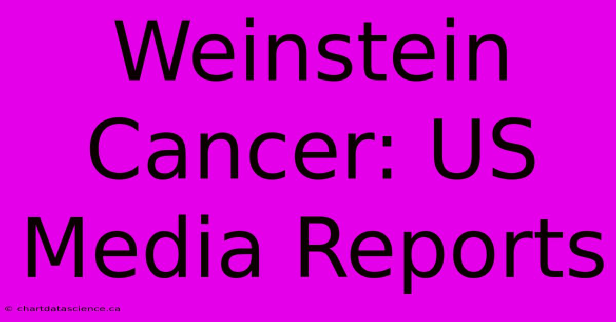 Weinstein Cancer: US Media Reports