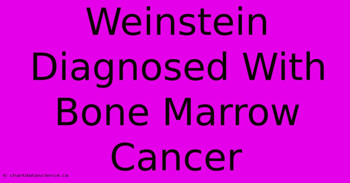 Weinstein Diagnosed With Bone Marrow Cancer