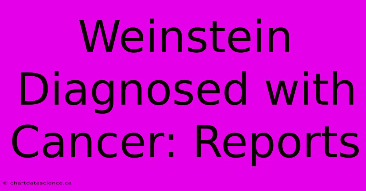 Weinstein Diagnosed With Cancer: Reports 