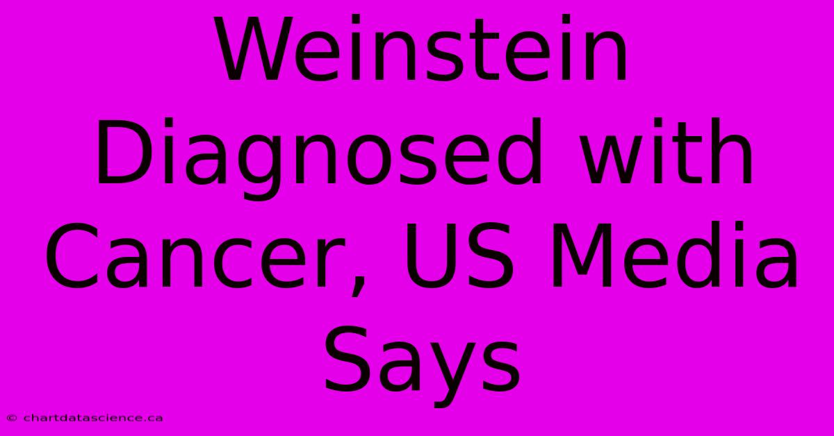 Weinstein Diagnosed With Cancer, US Media Says