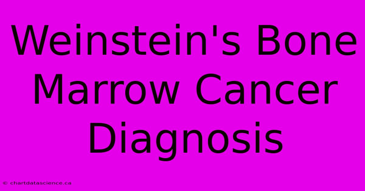 Weinstein's Bone Marrow Cancer Diagnosis 