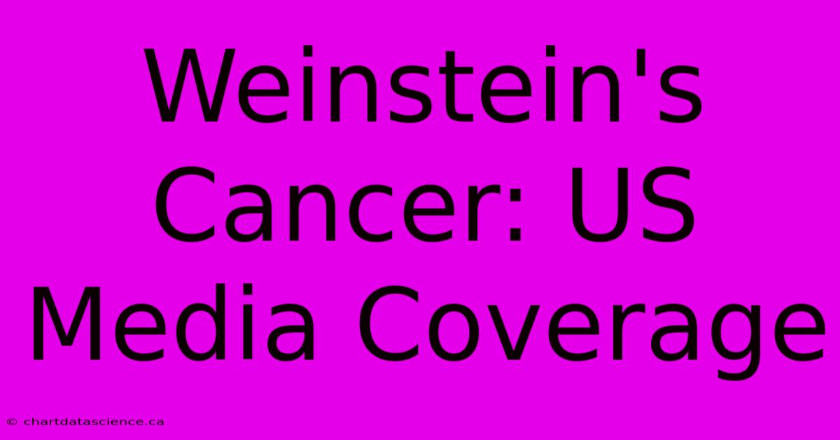 Weinstein's Cancer: US Media Coverage