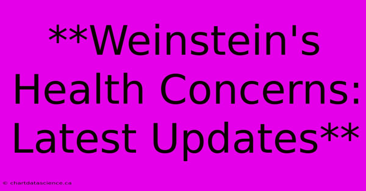 **Weinstein's Health Concerns: Latest Updates** 