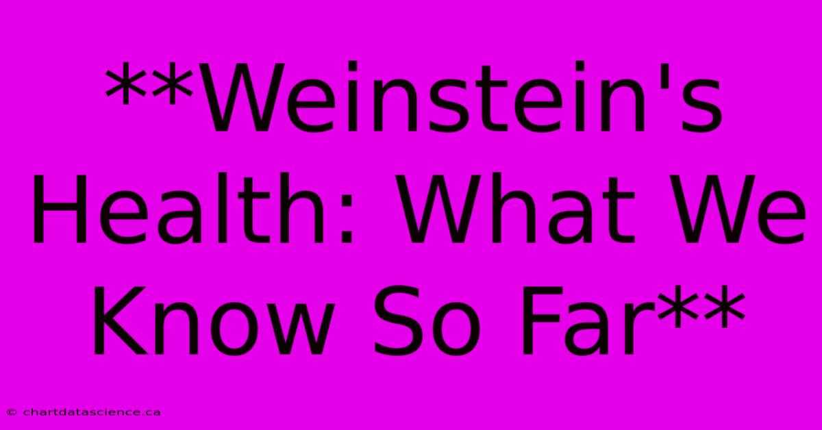 **Weinstein's Health: What We Know So Far**