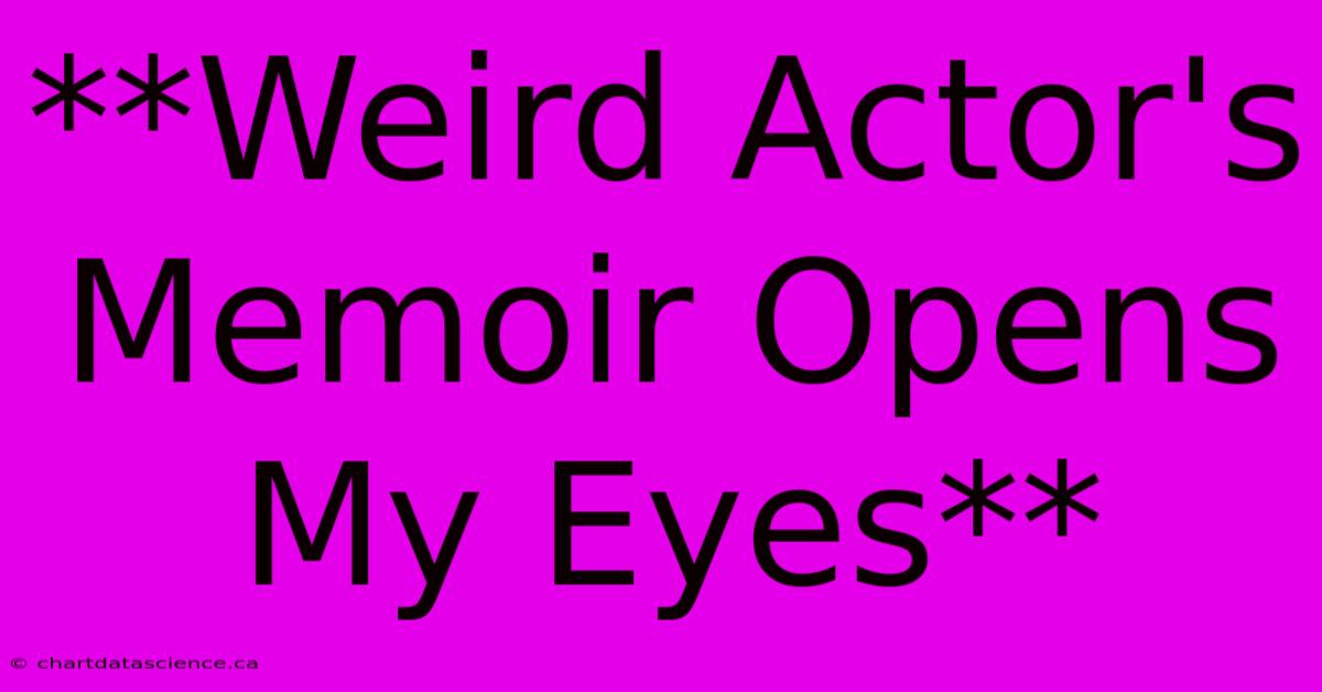 **Weird Actor's Memoir Opens My Eyes** 