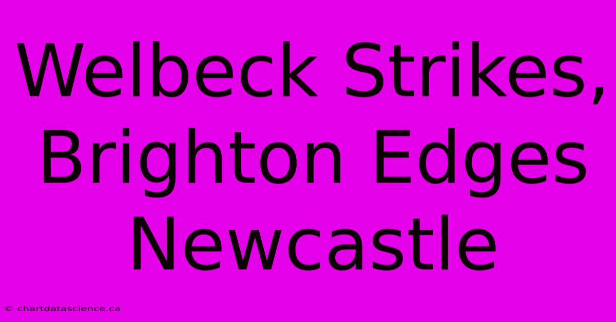 Welbeck Strikes, Brighton Edges Newcastle