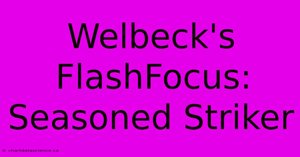 Welbeck's FlashFocus: Seasoned Striker