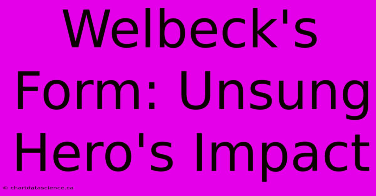 Welbeck's Form: Unsung Hero's Impact