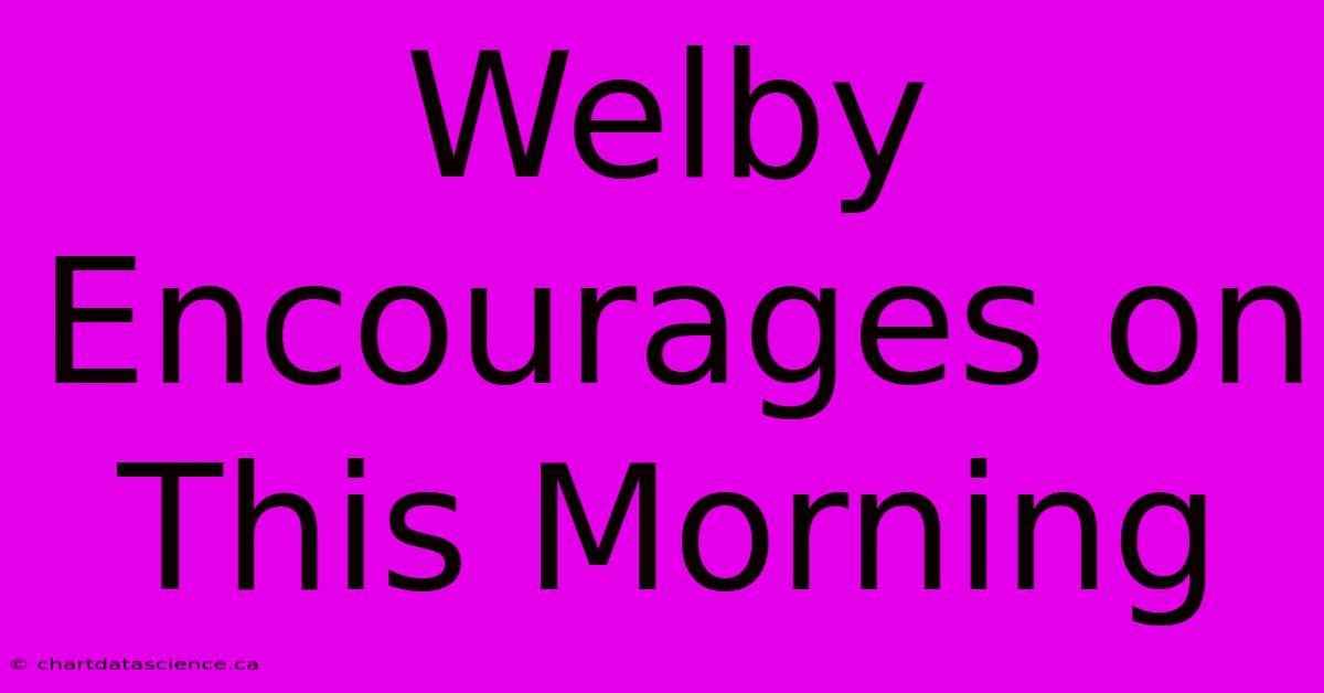 Welby Encourages On This Morning