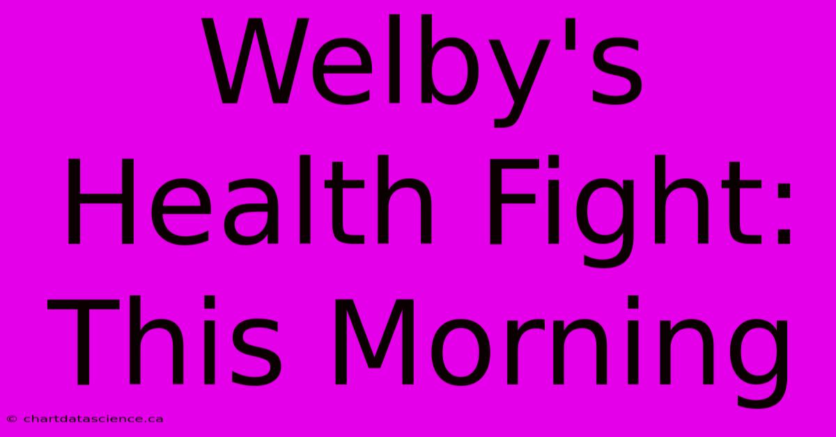 Welby's Health Fight: This Morning