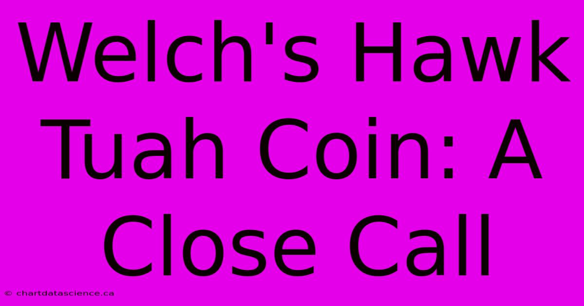 Welch's Hawk Tuah Coin: A Close Call