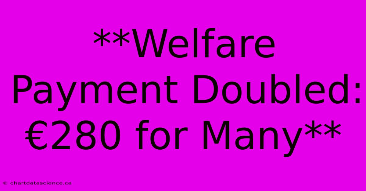 **Welfare Payment Doubled: €280 For Many**