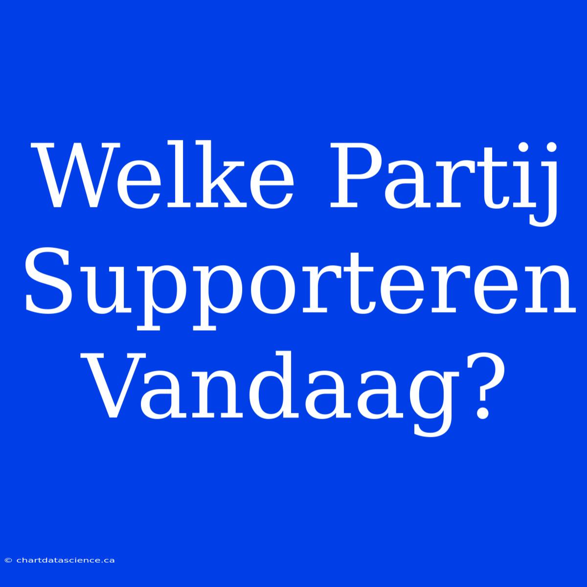 Welke Partij Supporteren Vandaag?