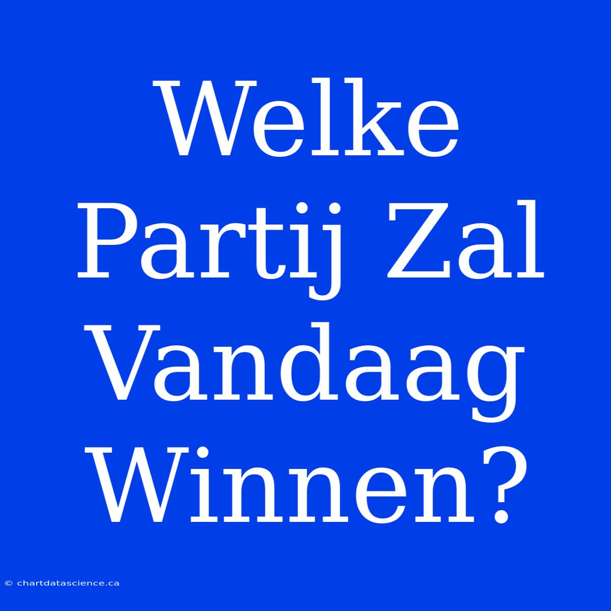 Welke Partij Zal Vandaag Winnen?