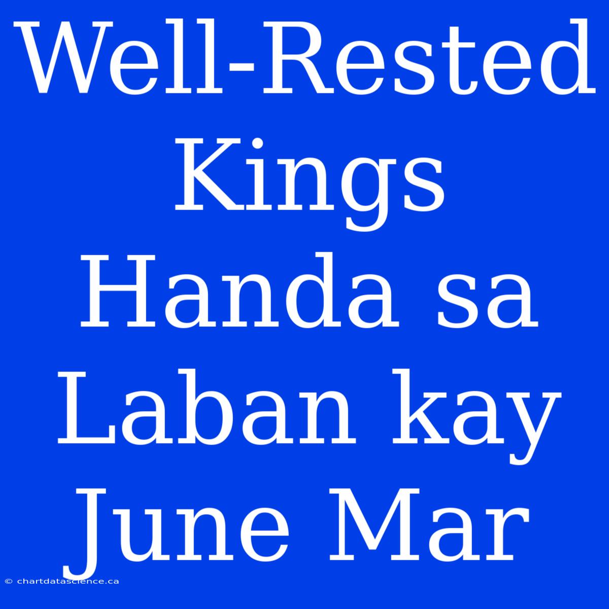 Well-Rested Kings Handa Sa Laban Kay June Mar