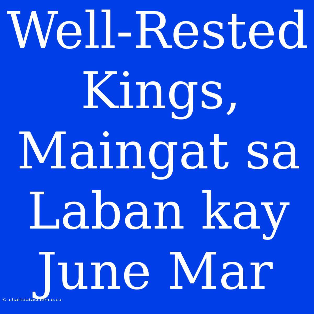 Well-Rested Kings, Maingat Sa Laban Kay June Mar