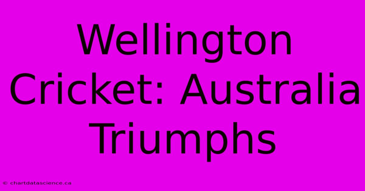 Wellington Cricket: Australia Triumphs