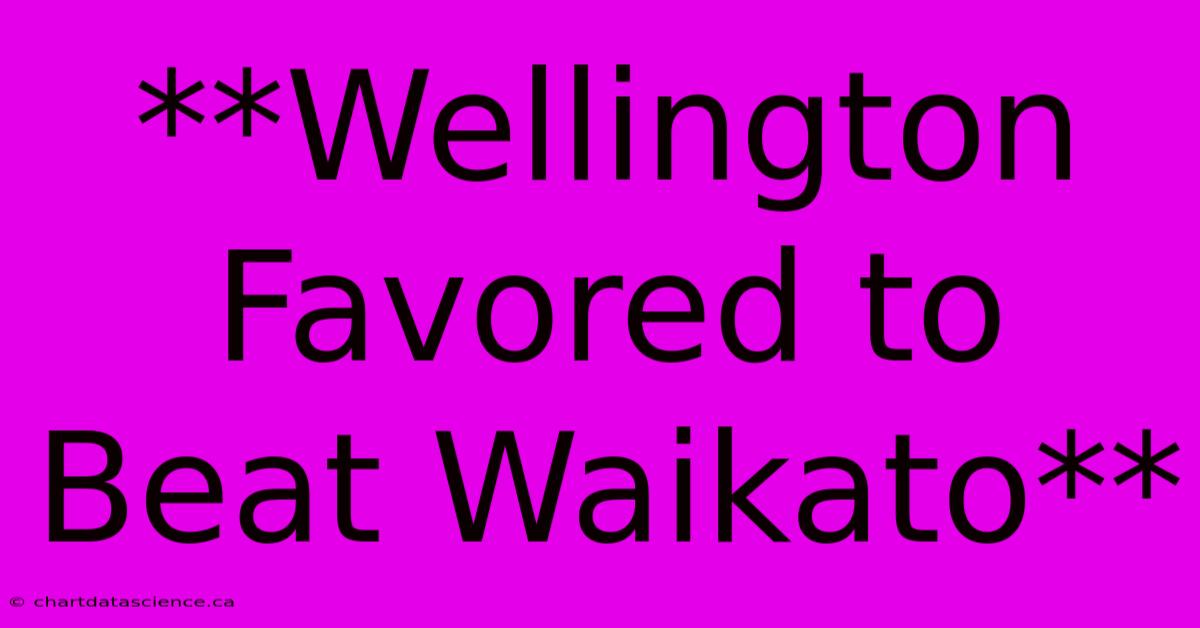 **Wellington Favored To Beat Waikato**