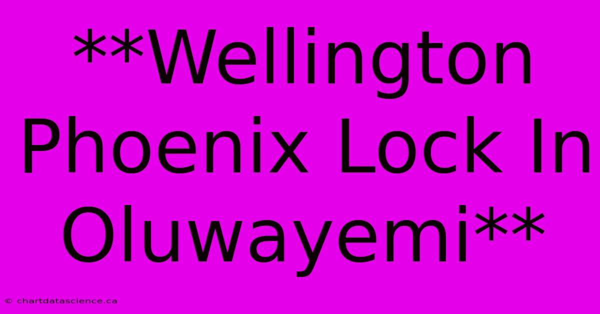 **Wellington Phoenix Lock In Oluwayemi** 