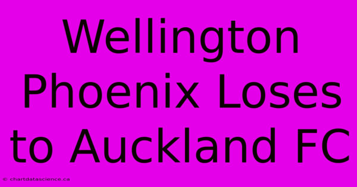 Wellington Phoenix Loses To Auckland FC