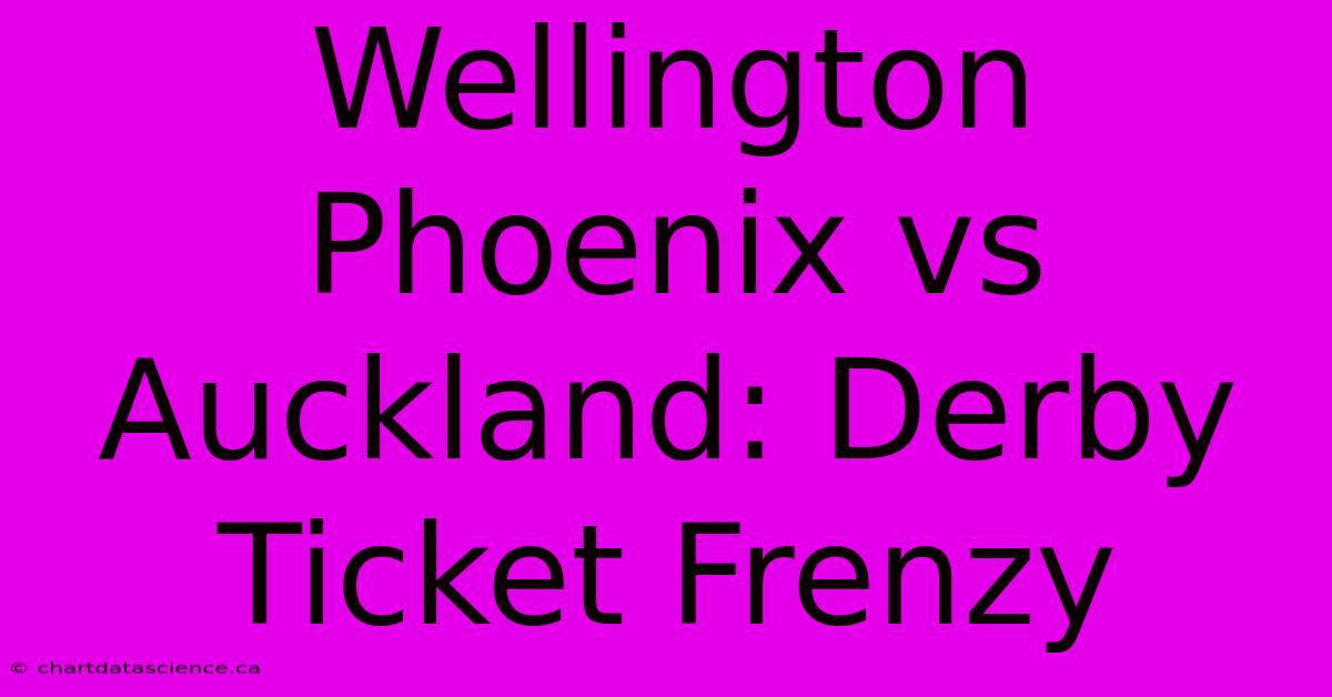 Wellington Phoenix Vs Auckland: Derby Ticket Frenzy 