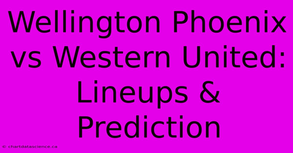 Wellington Phoenix Vs Western United: Lineups & Prediction