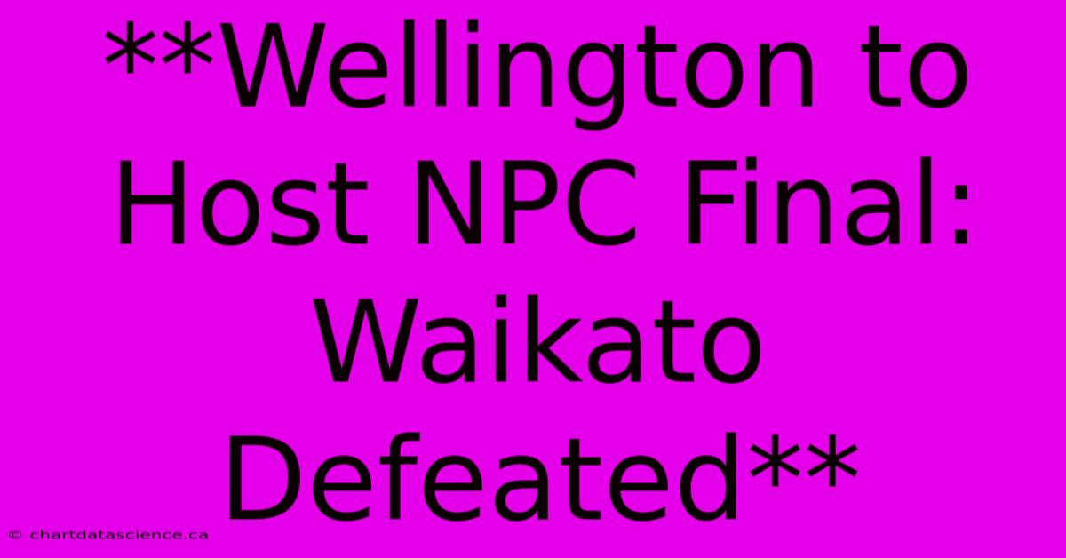 **Wellington To Host NPC Final: Waikato Defeated** 