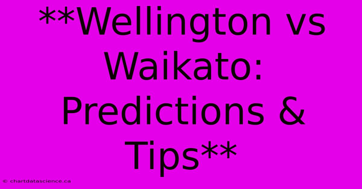 **Wellington Vs Waikato: Predictions & Tips** 