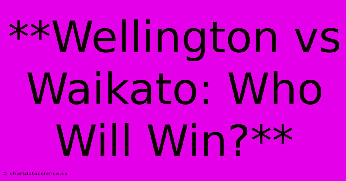 **Wellington Vs Waikato: Who Will Win?** 