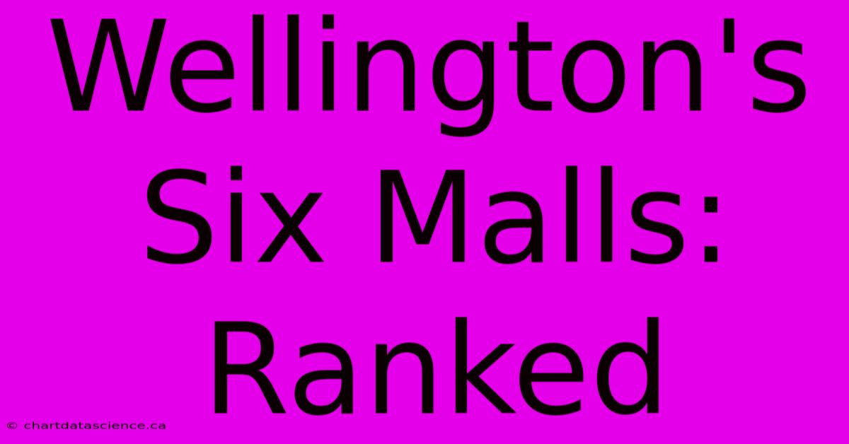 Wellington's Six Malls: Ranked