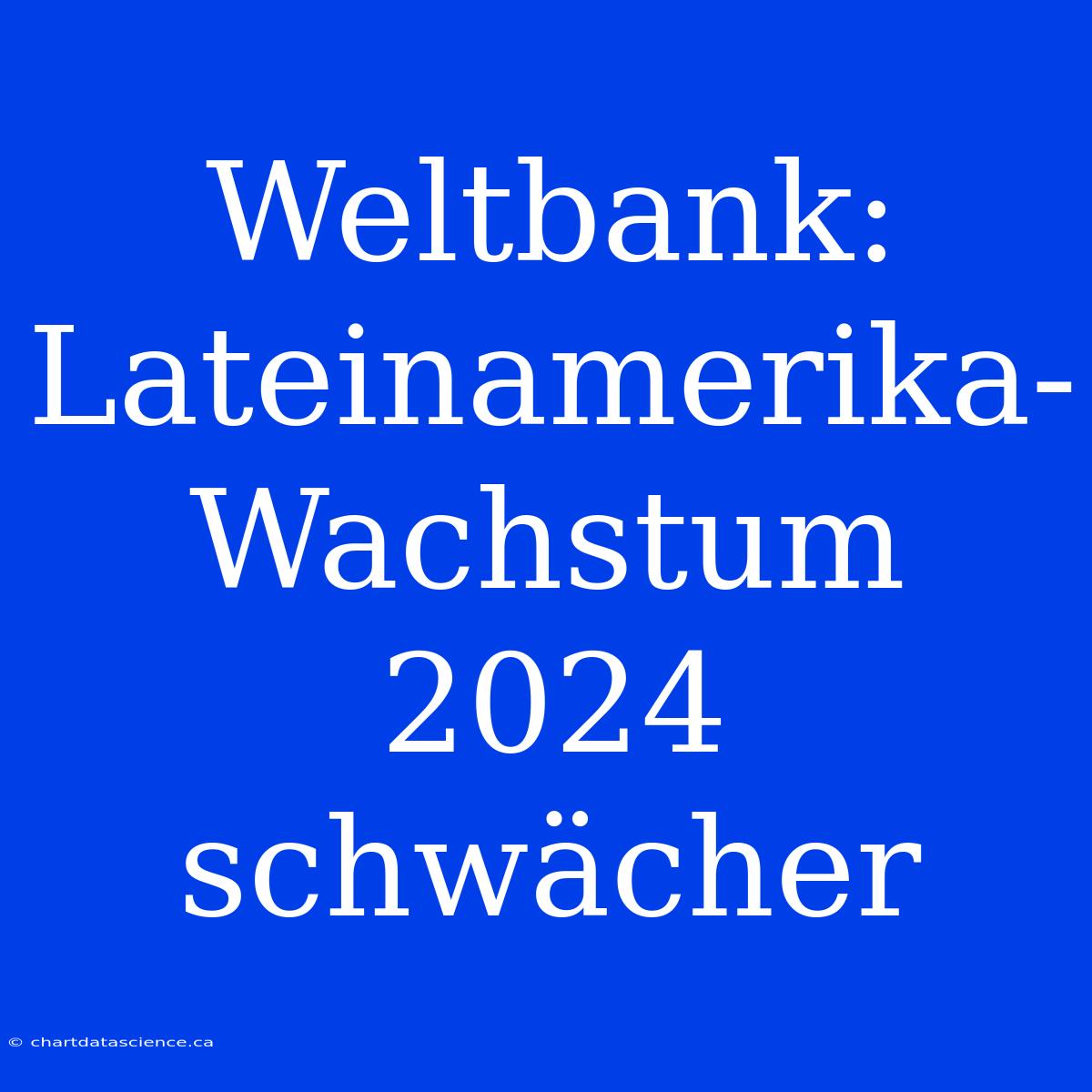 Weltbank: Lateinamerika-Wachstum 2024 Schwächer