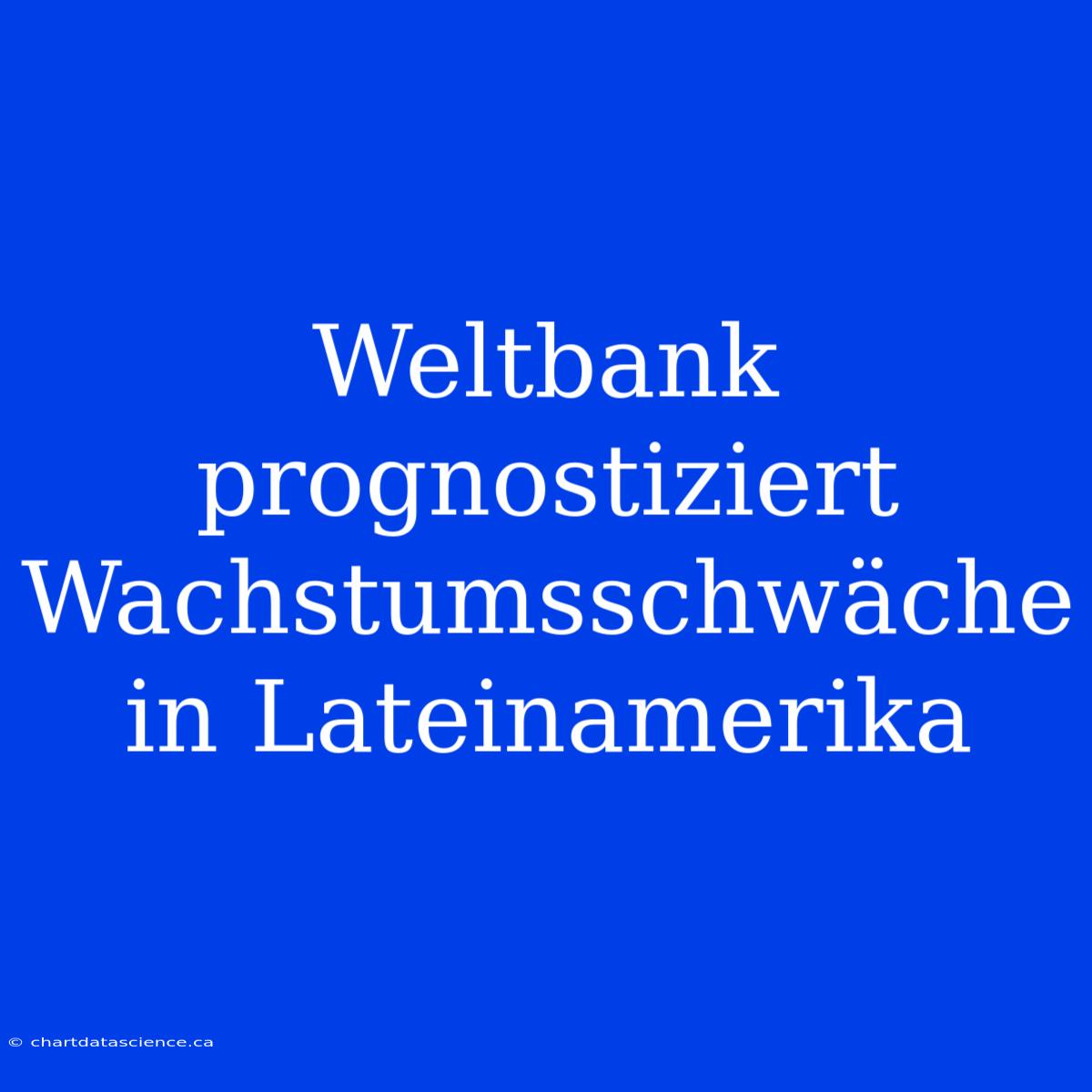 Weltbank Prognostiziert Wachstumsschwäche In Lateinamerika