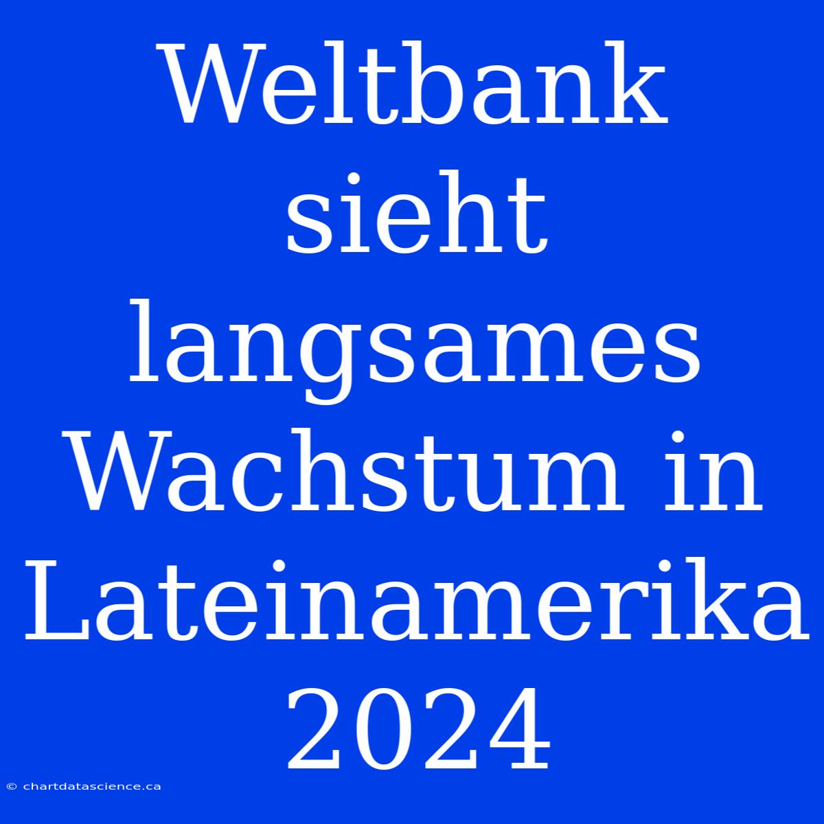 Weltbank Sieht Langsames Wachstum In Lateinamerika 2024