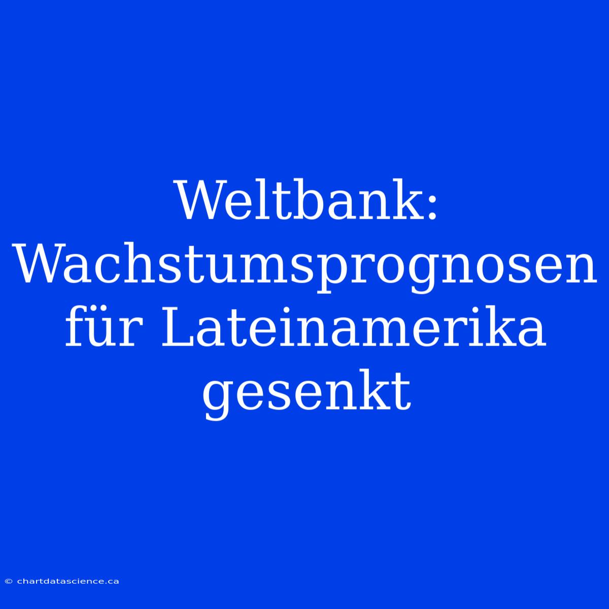 Weltbank: Wachstumsprognosen Für Lateinamerika Gesenkt