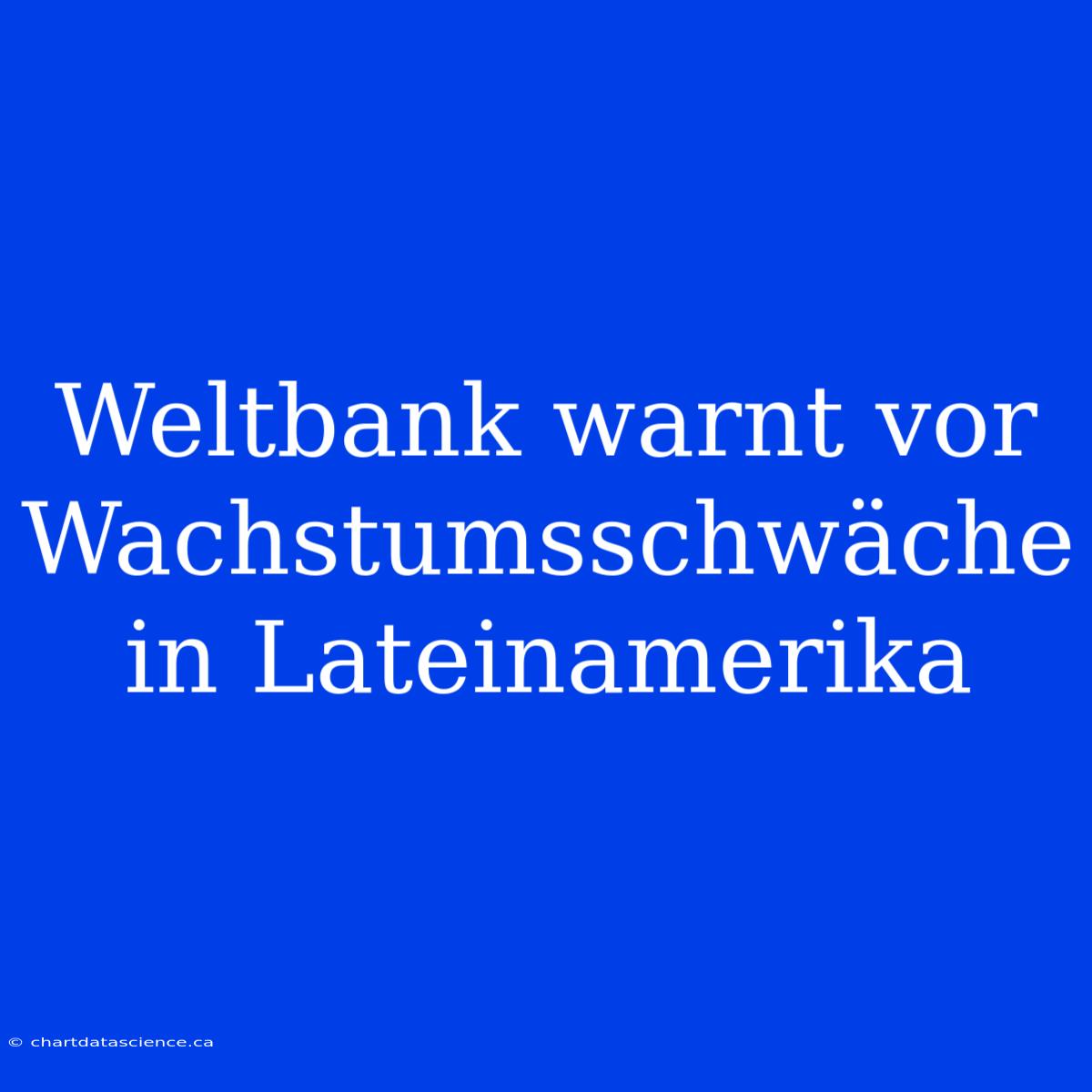 Weltbank Warnt Vor Wachstumsschwäche In Lateinamerika