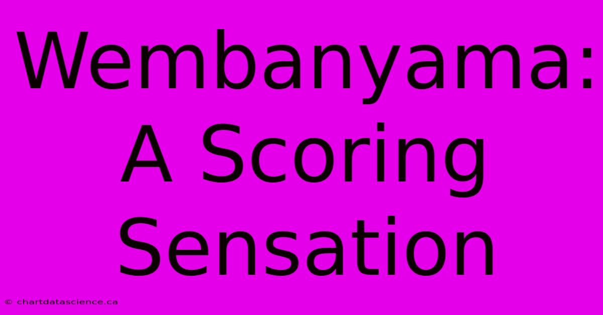 Wembanyama: A Scoring Sensation