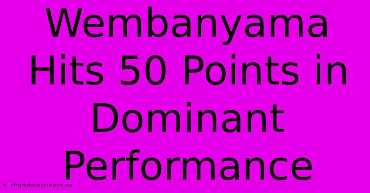 Wembanyama Hits 50 Points In Dominant Performance