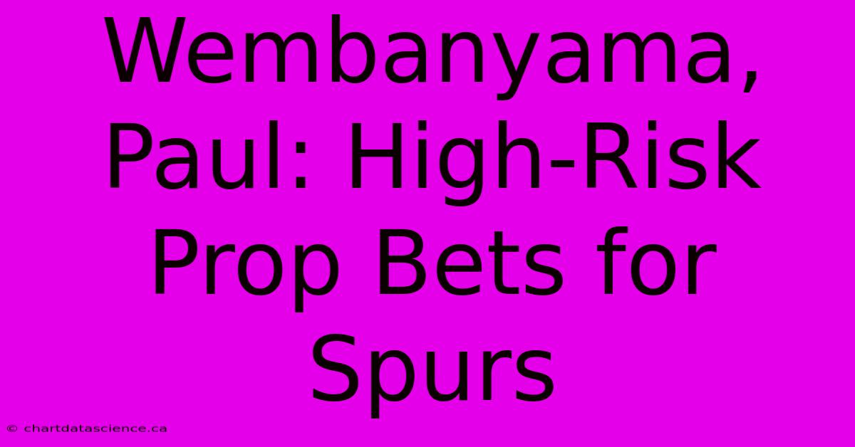 Wembanyama, Paul: High-Risk Prop Bets For Spurs