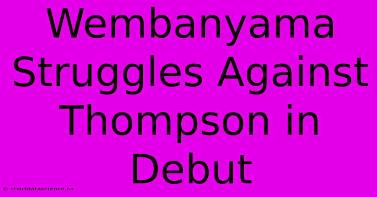 Wembanyama Struggles Against Thompson In Debut