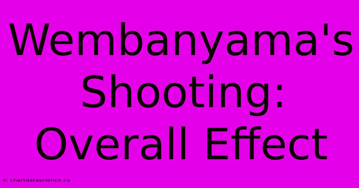 Wembanyama's Shooting: Overall Effect