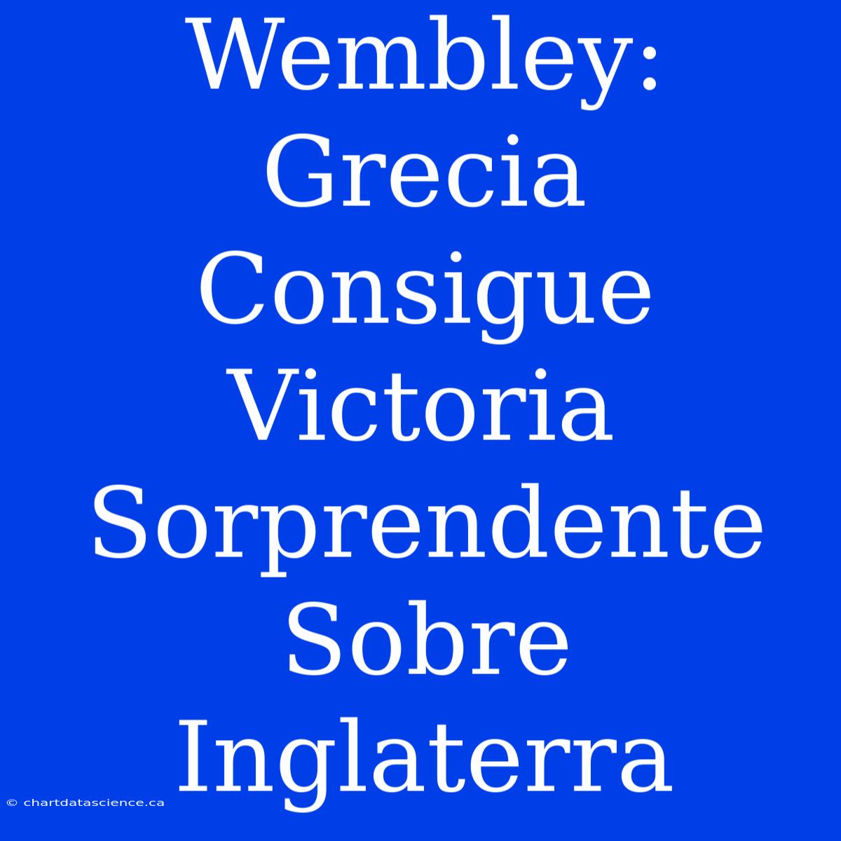 Wembley: Grecia Consigue Victoria Sorprendente Sobre Inglaterra