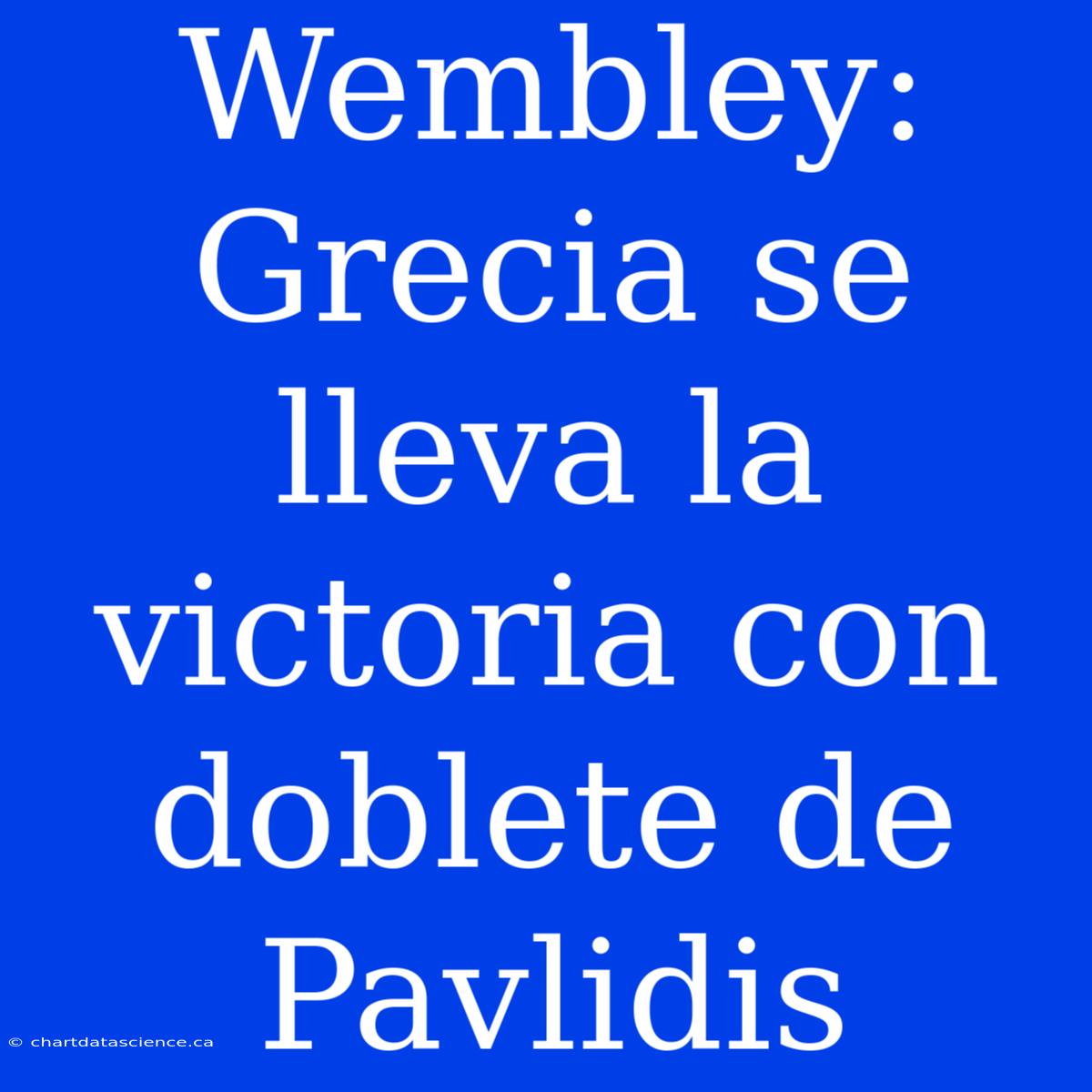 Wembley: Grecia Se Lleva La Victoria Con Doblete De Pavlidis