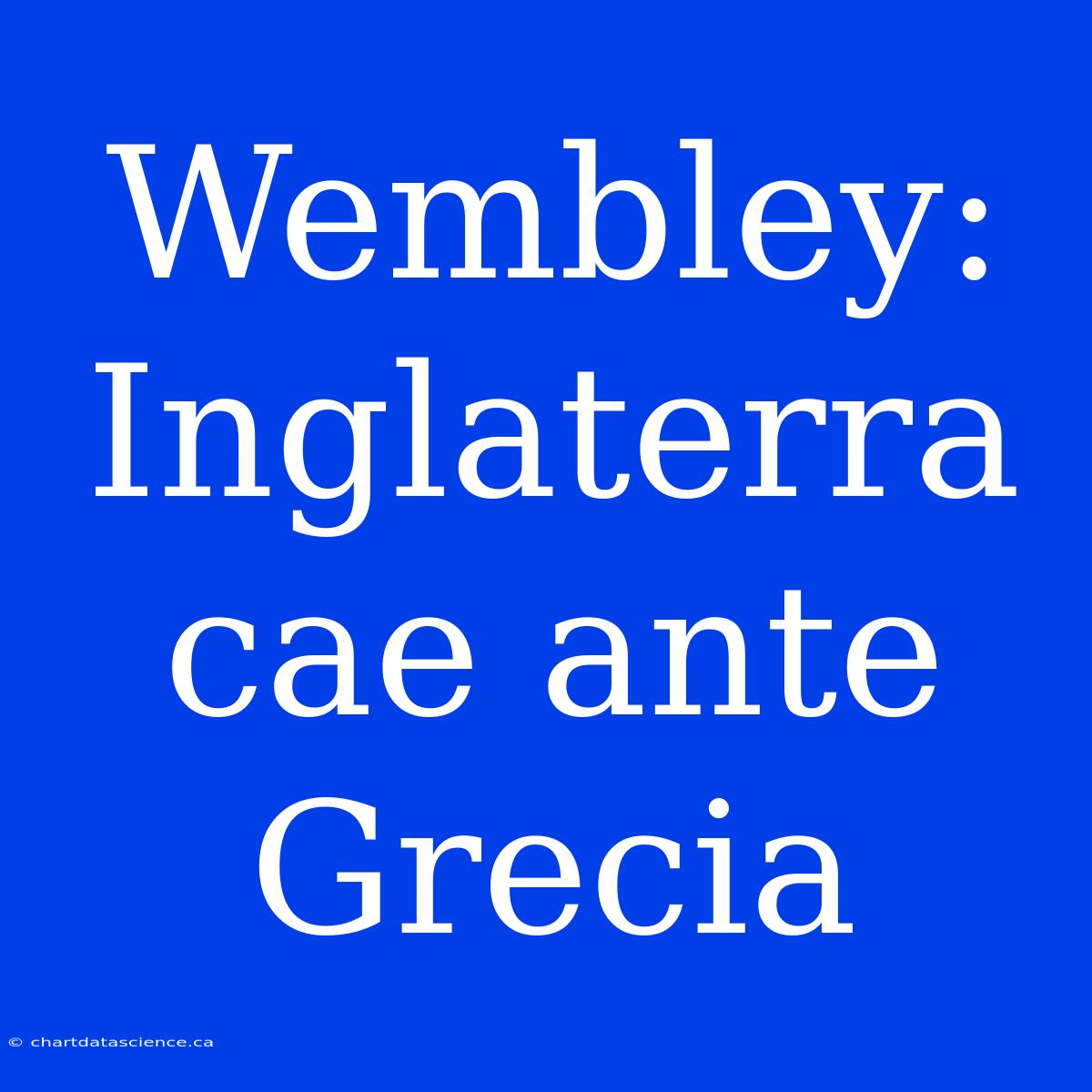 Wembley: Inglaterra Cae Ante Grecia