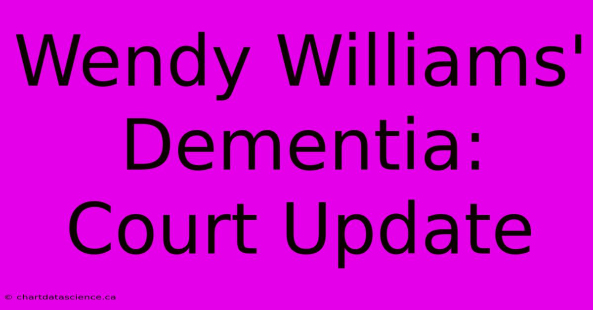 Wendy Williams' Dementia: Court Update