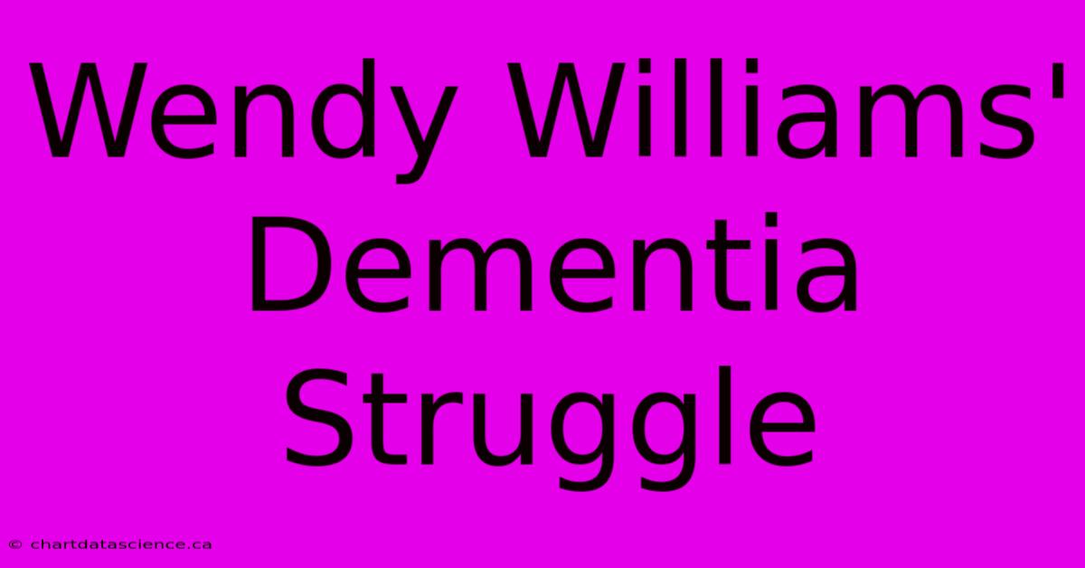 Wendy Williams' Dementia Struggle